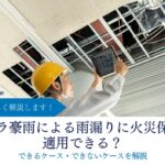 ゲリラ豪雨による雨漏りに火災保険は適用できる？できるケース・できないケースを解説