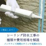 シーリング防水工事の種類や費用相場を解説｜メンテナンス時期のサインや見極め方も