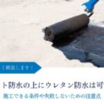 シート防水の上にウレタン防水は可能か｜施工できる条件や失敗しないための注意点などを解説